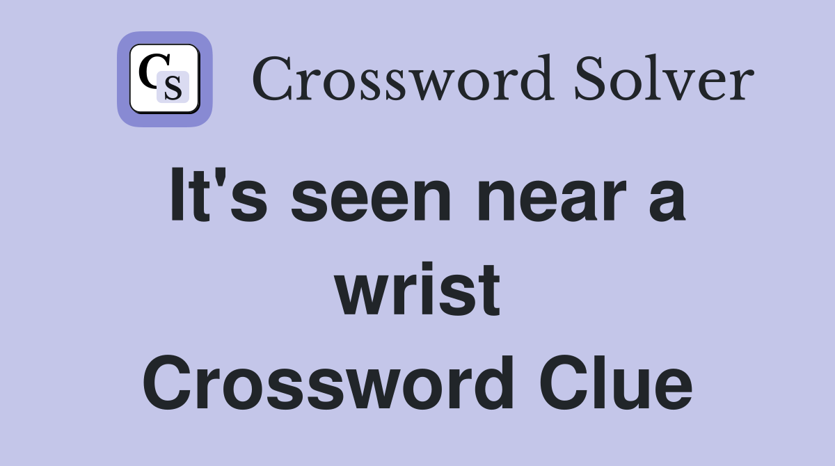 It's seen near a wrist Crossword Clue
