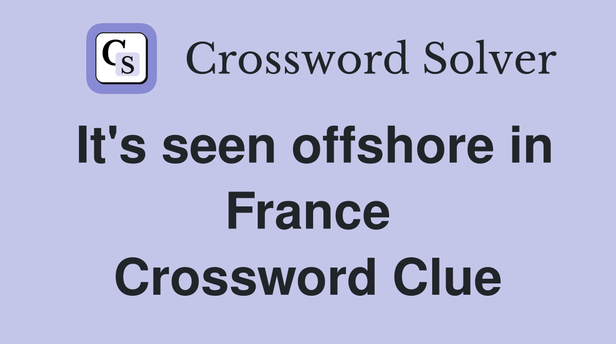 It's seen offshore in France Crossword Clue
