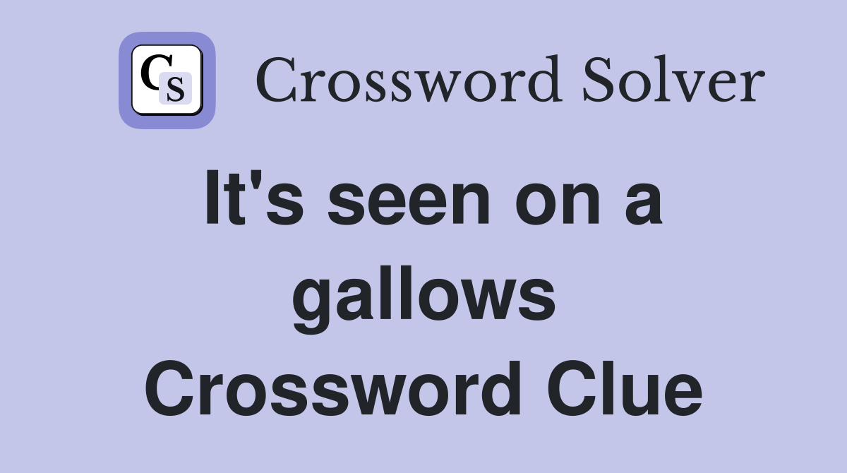 It's seen on a gallows Crossword Clue