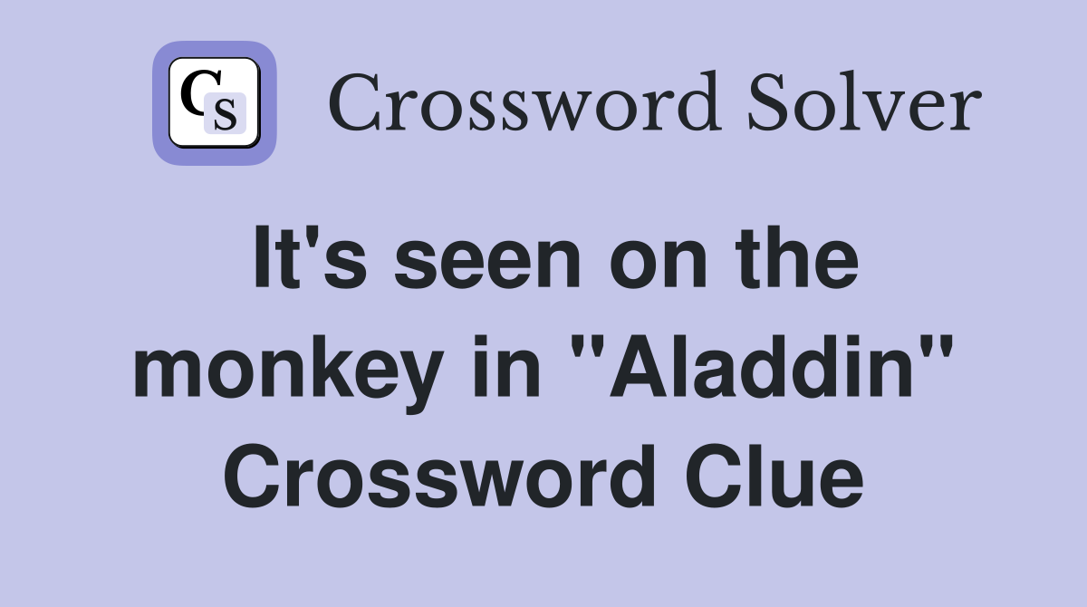 It's seen on the monkey in "Aladdin" Crossword Clue
