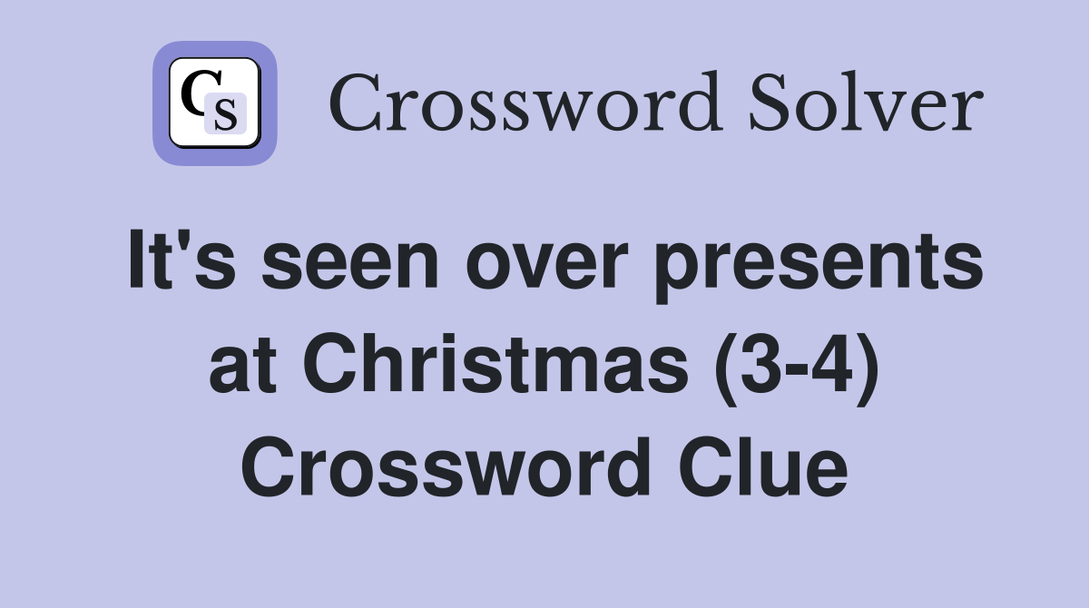 It's seen over presents at Christmas (3-4) Crossword Clue