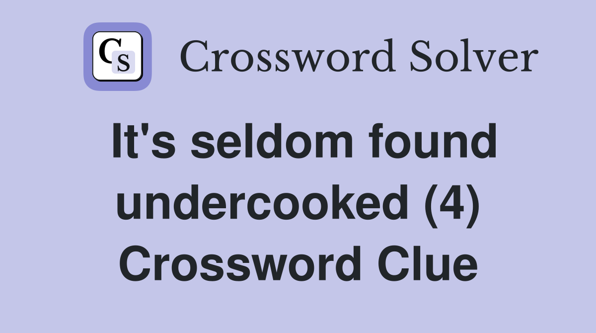 It's seldom found undercooked (4) Crossword Clue