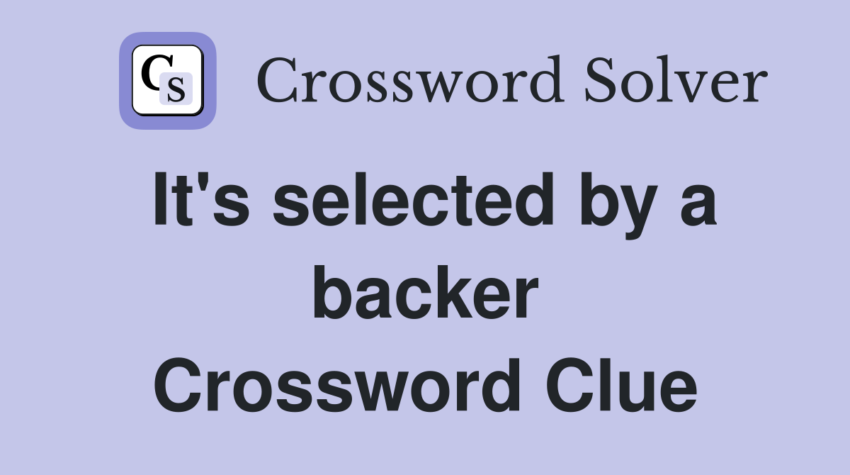 It's selected by a backer Crossword Clue