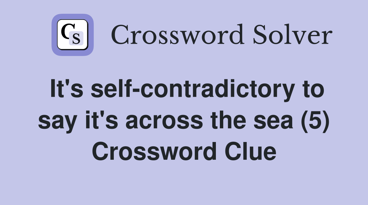 It's self-contradictory to say it's across the sea (5) Crossword Clue