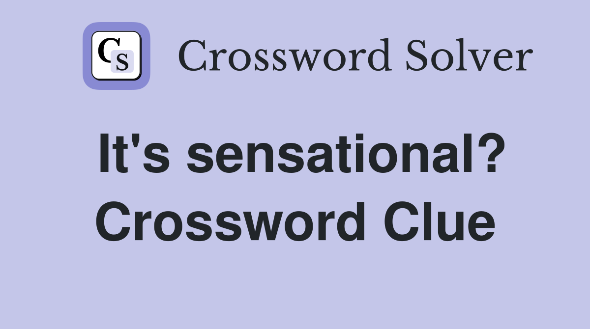 It's sensational? Crossword Clue
