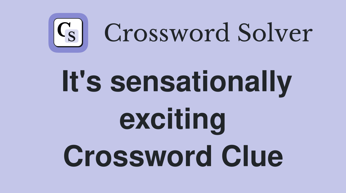 It's sensationally exciting Crossword Clue