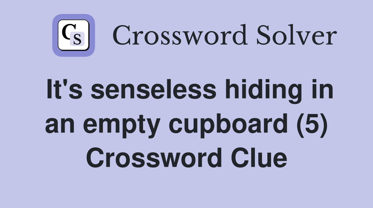It's senseless hiding in an empty cupboard (5) Crossword Clue