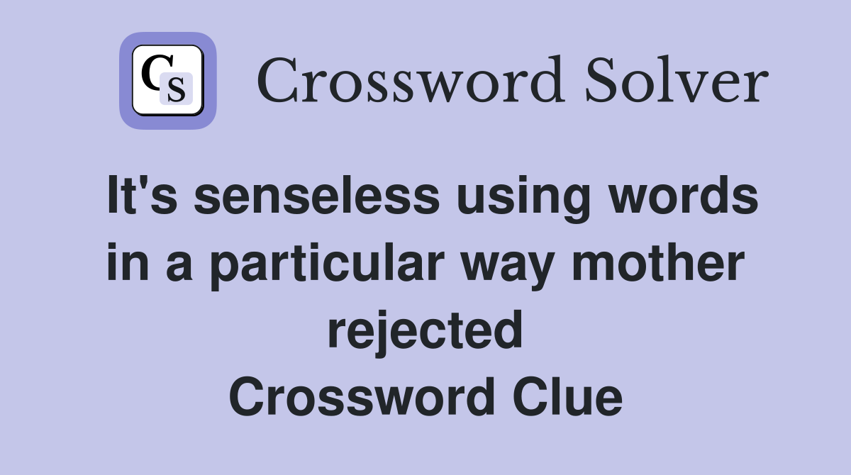 It's senseless using words in a particular way mother rejected Crossword Clue