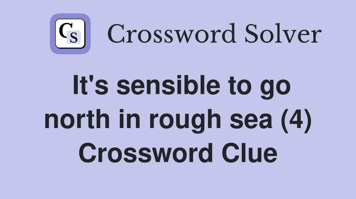 It's sensible to go north in rough sea (4) Crossword Clue