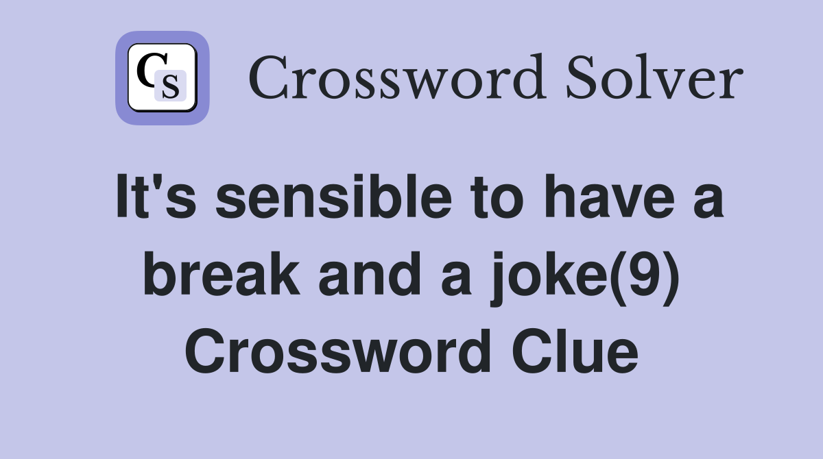 It's sensible to have a break and a joke(9) Crossword Clue