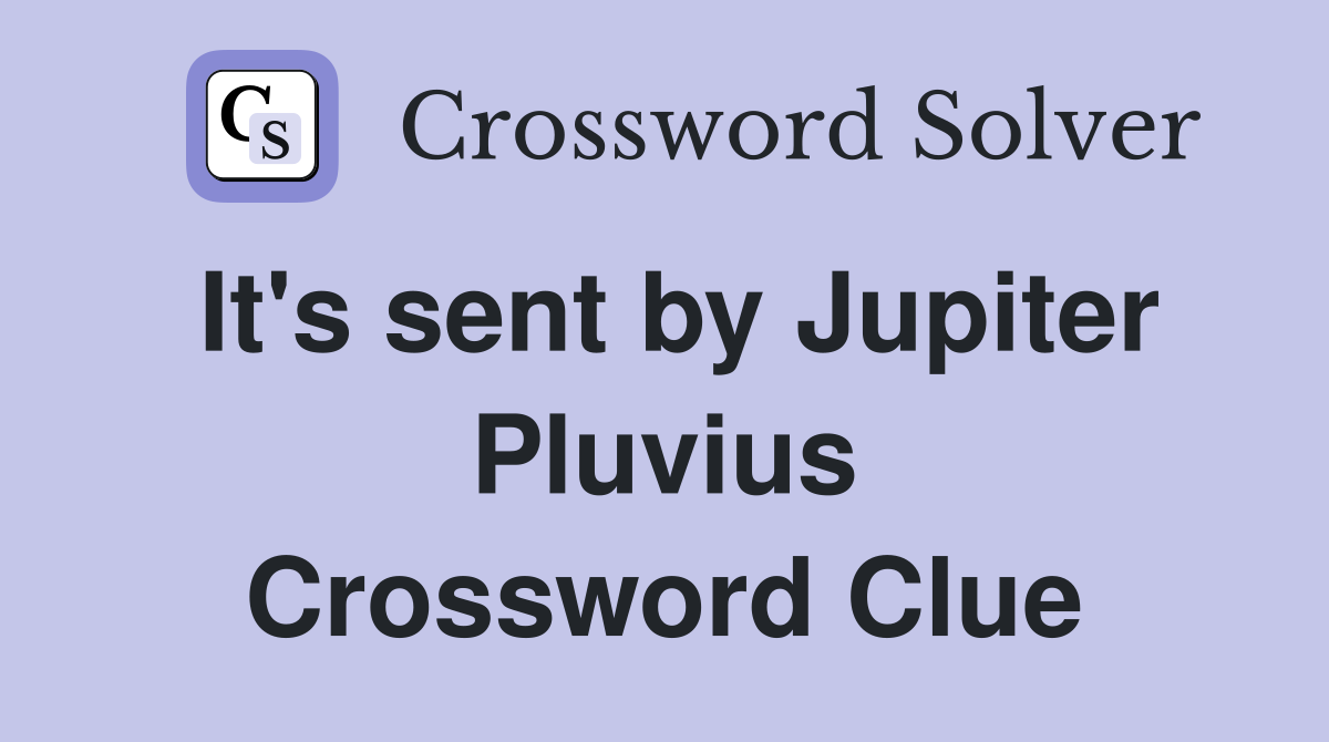 It's sent by Jupiter Pluvius Crossword Clue