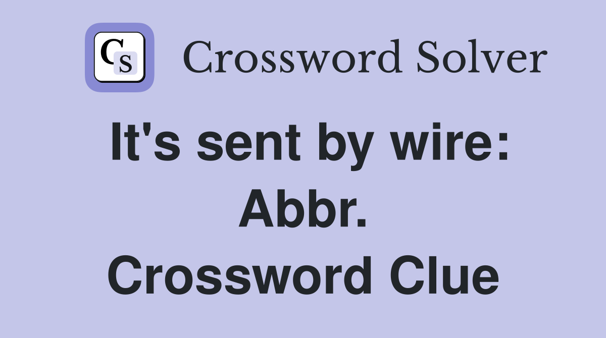 It's sent by wire: Abbr. Crossword Clue