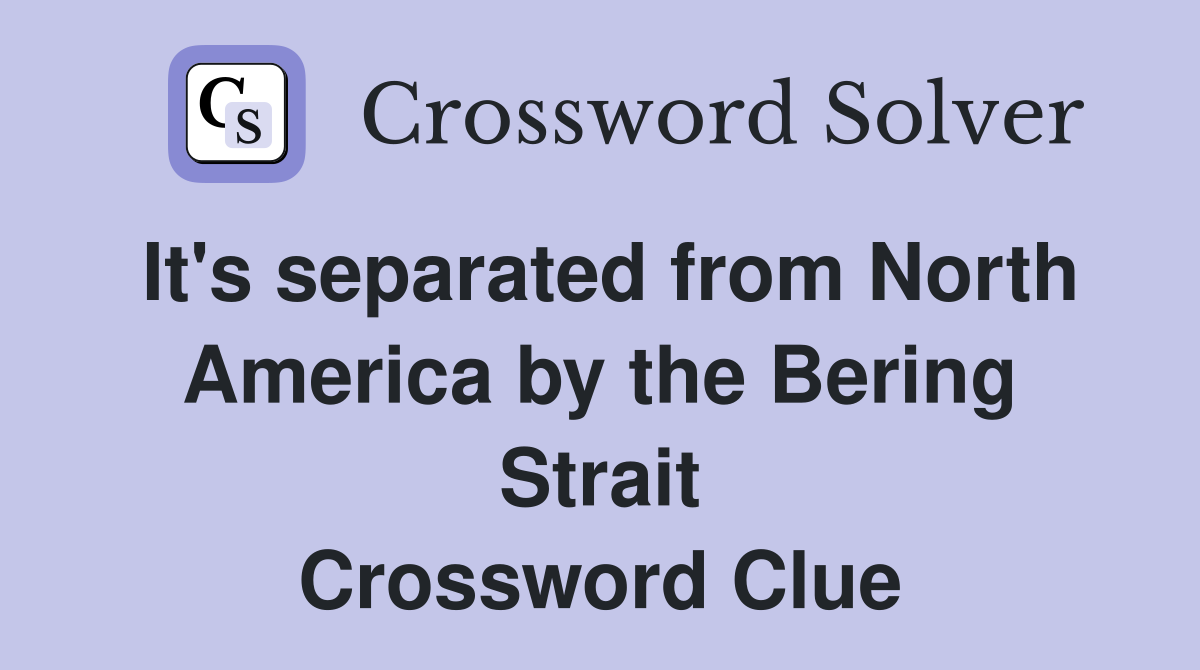 It's separated from North America by the Bering Strait Crossword Clue
