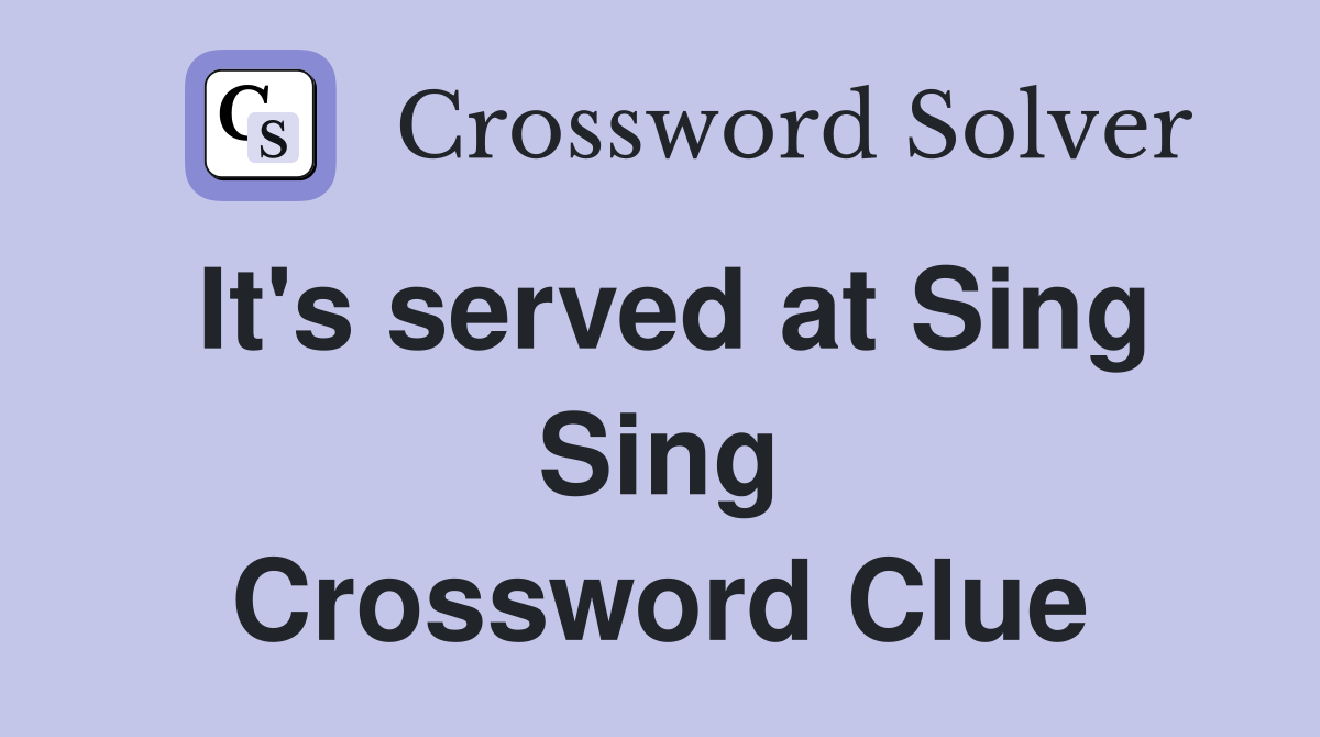 It's served at Sing Sing Crossword Clue