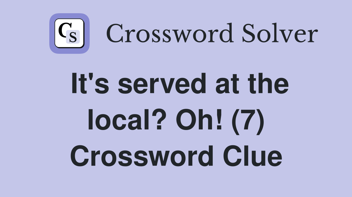 It's served at the local? Oh! (7) Crossword Clue