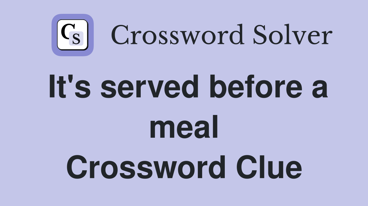It's served before a meal Crossword Clue