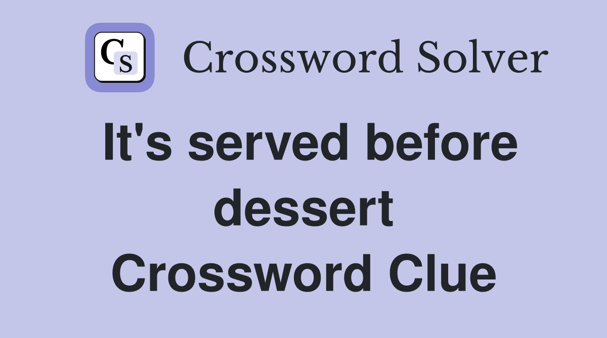 It's served before dessert Crossword Clue