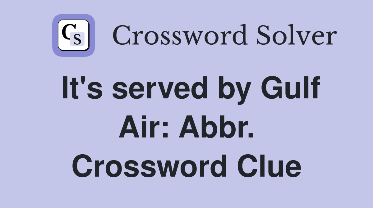 It's served by Gulf Air: Abbr. Crossword Clue