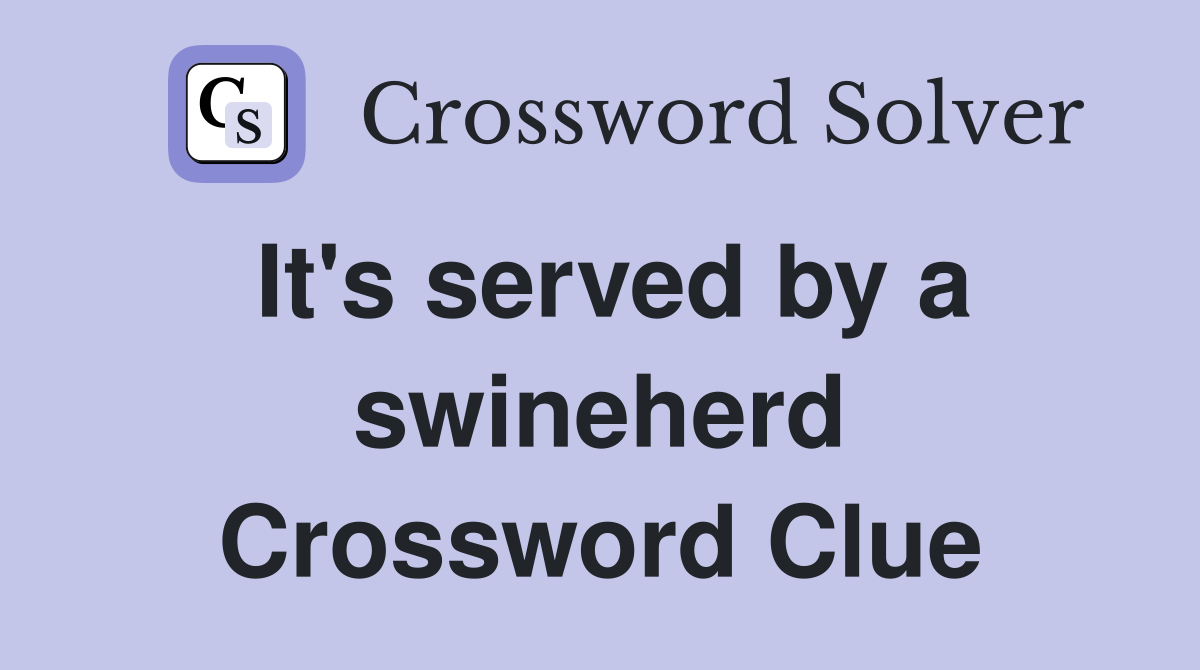 It's served by a swineherd Crossword Clue