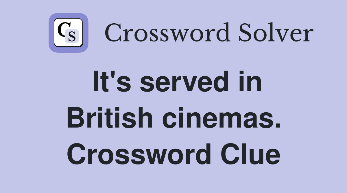 It's served in British cinemas. Crossword Clue