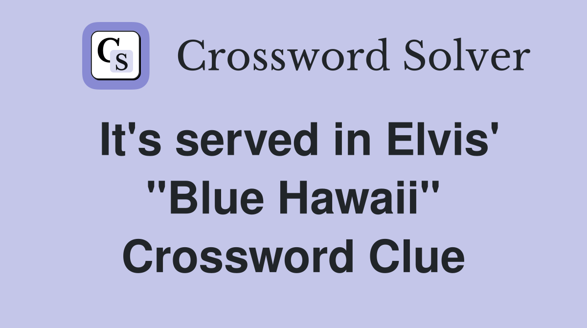 It's served in Elvis' ''Blue Hawaii'' Crossword Clue