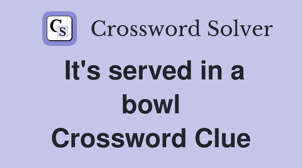 It's served in a bowl Crossword Clue