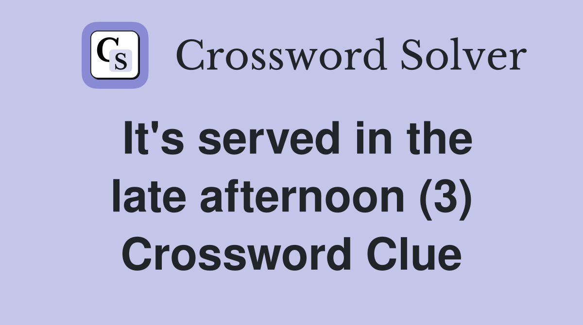 It's served in the late afternoon (3) Crossword Clue