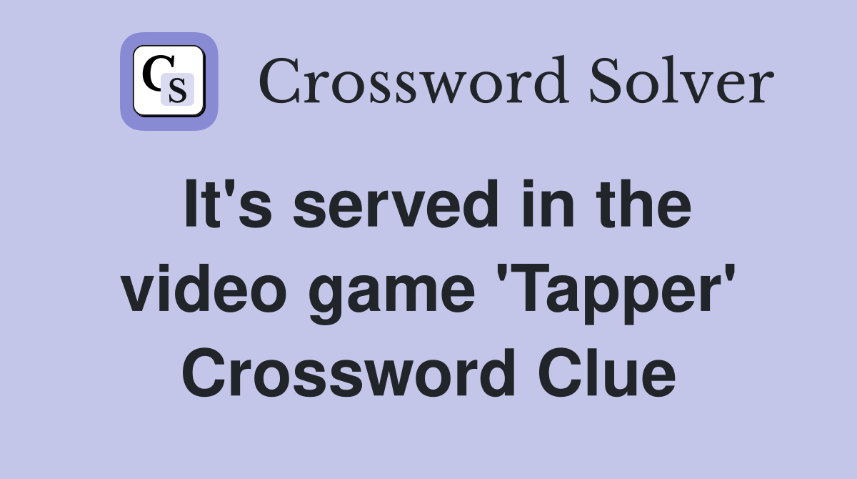 It's served in the video game 'Tapper' Crossword Clue