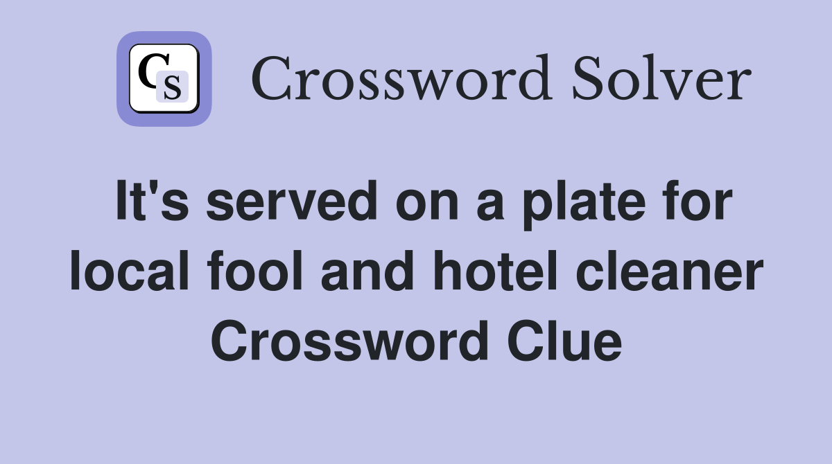It's served on a plate for local fool and hotel cleaner Crossword Clue