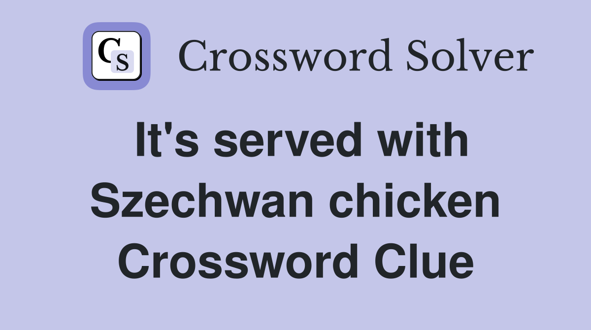 It's served with Szechwan chicken Crossword Clue