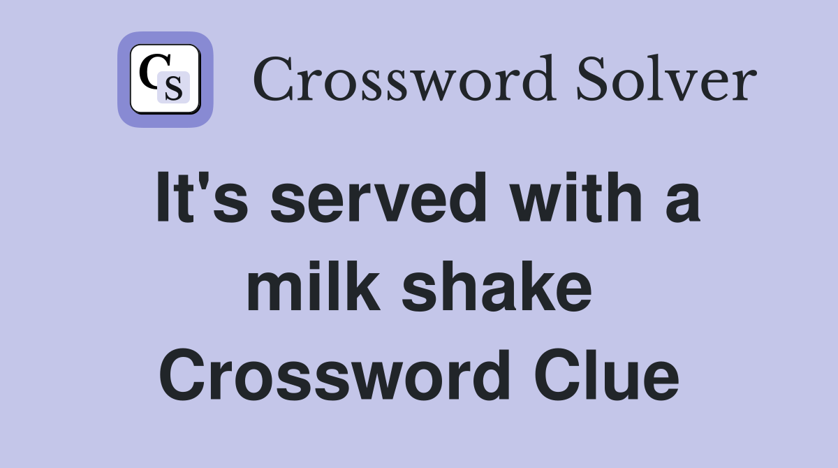 It's served with a milk shake Crossword Clue