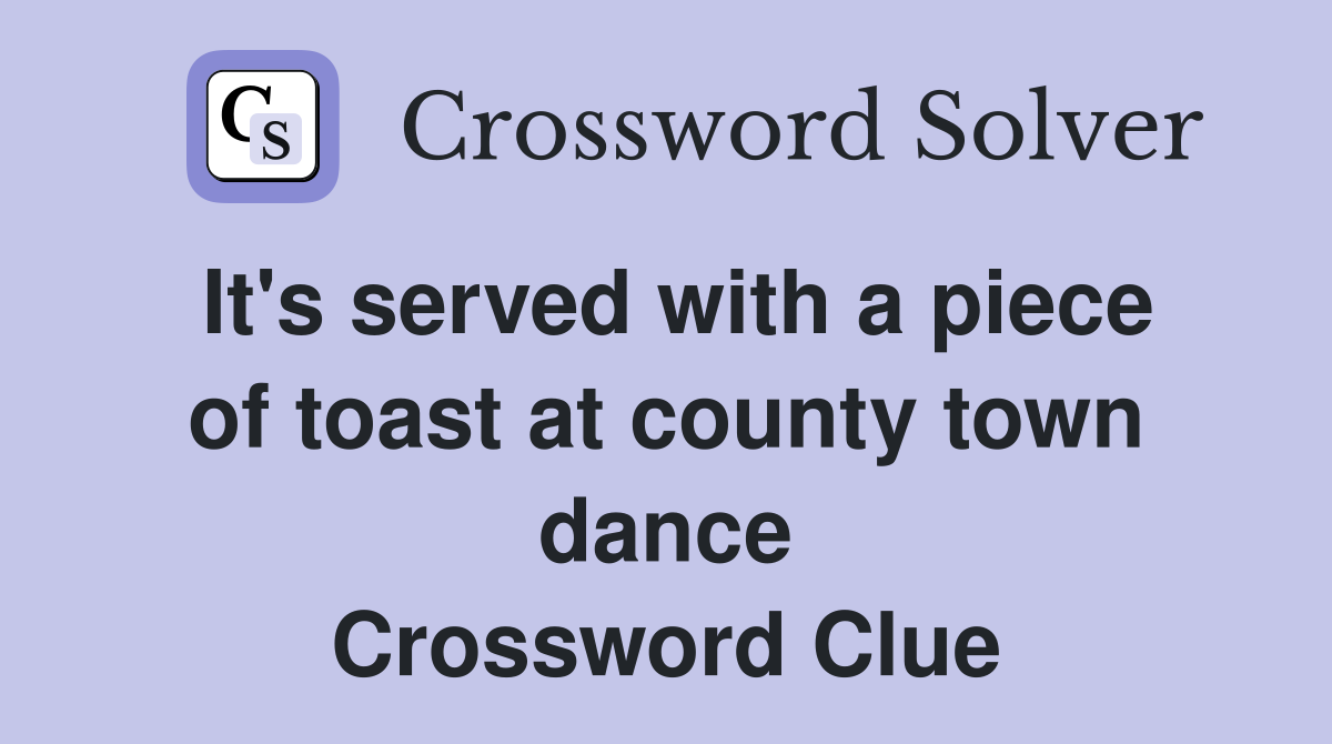 It's served with a piece of toast at county town dance Crossword Clue
