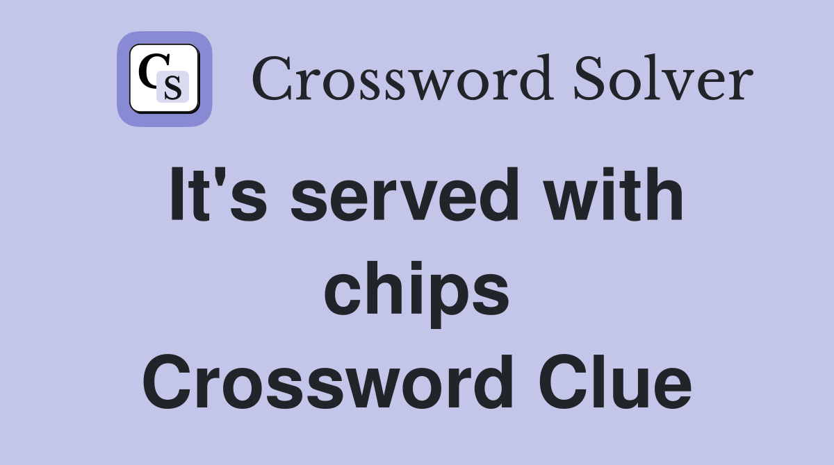 It's served with chips Crossword Clue