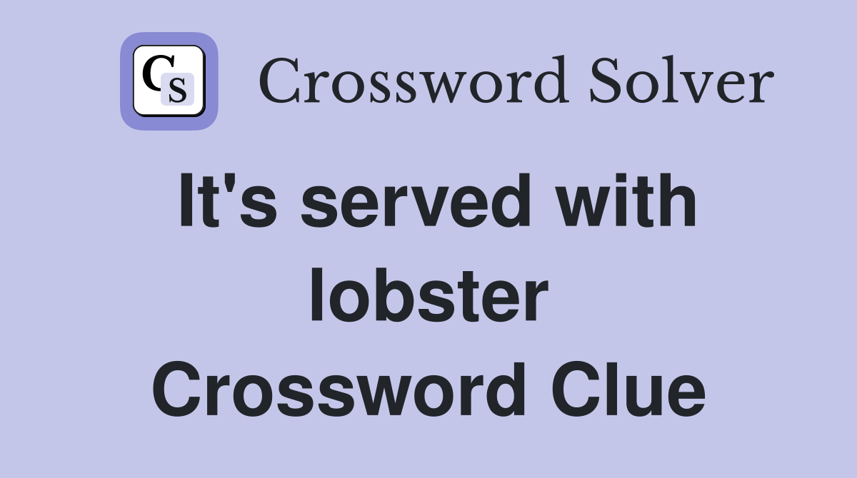 It's served with lobster Crossword Clue