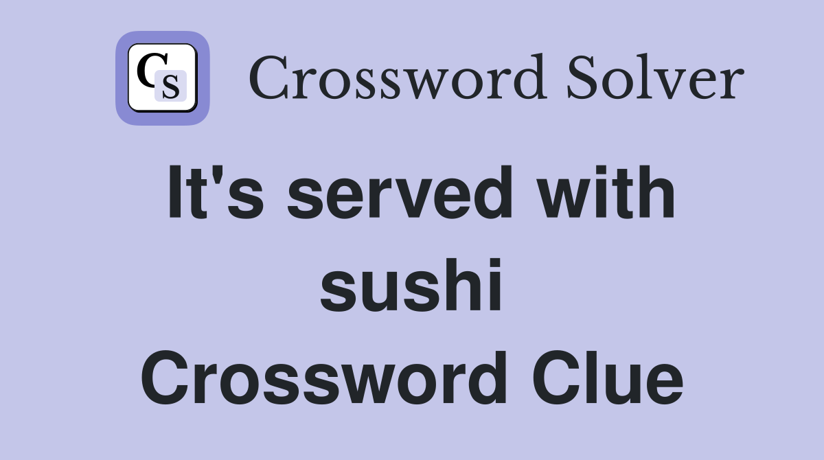 It's served with sushi Crossword Clue