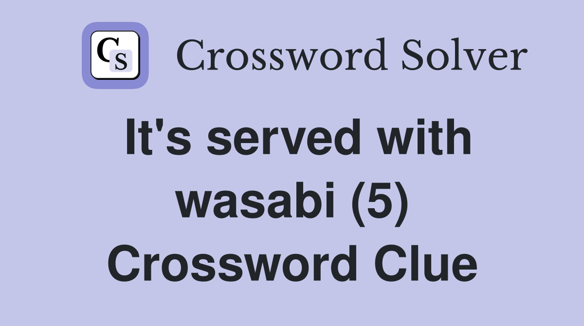 It's served with wasabi (5) Crossword Clue