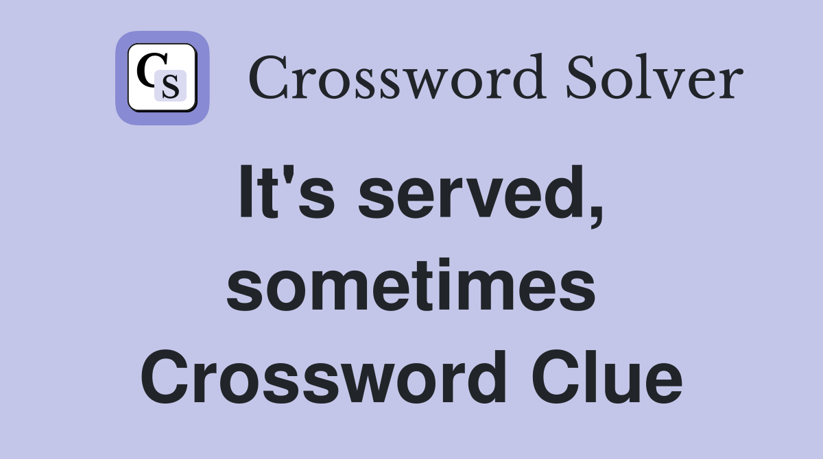 It's served, sometimes Crossword Clue
