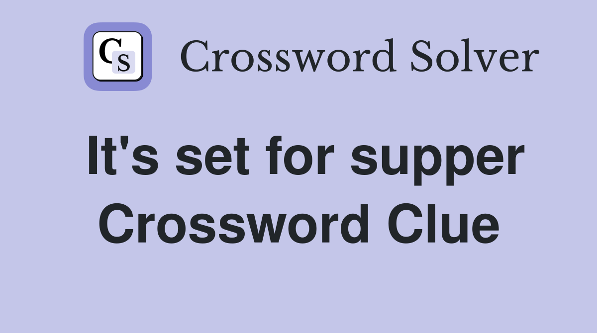 It's set for supper Crossword Clue