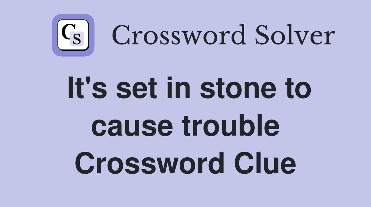 It's set in stone to cause trouble Crossword Clue