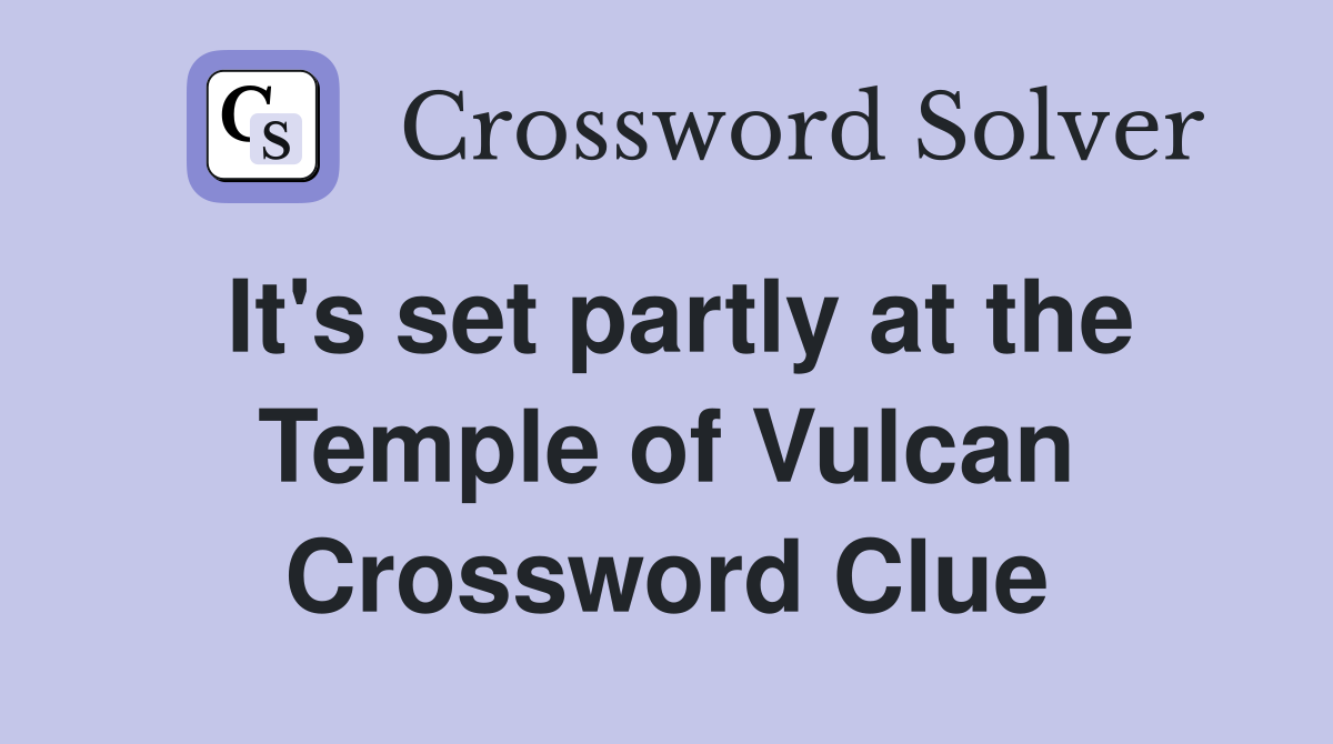 It's set partly at the Temple of Vulcan Crossword Clue