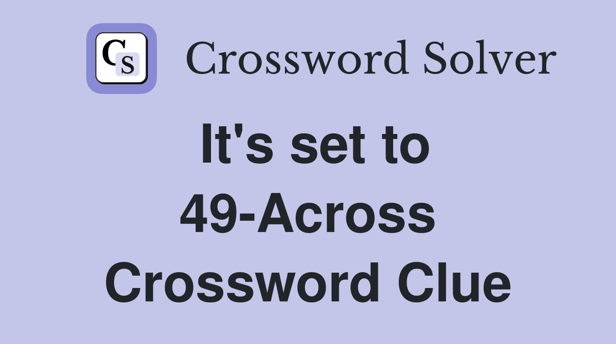 It's set to 49-Across Crossword Clue