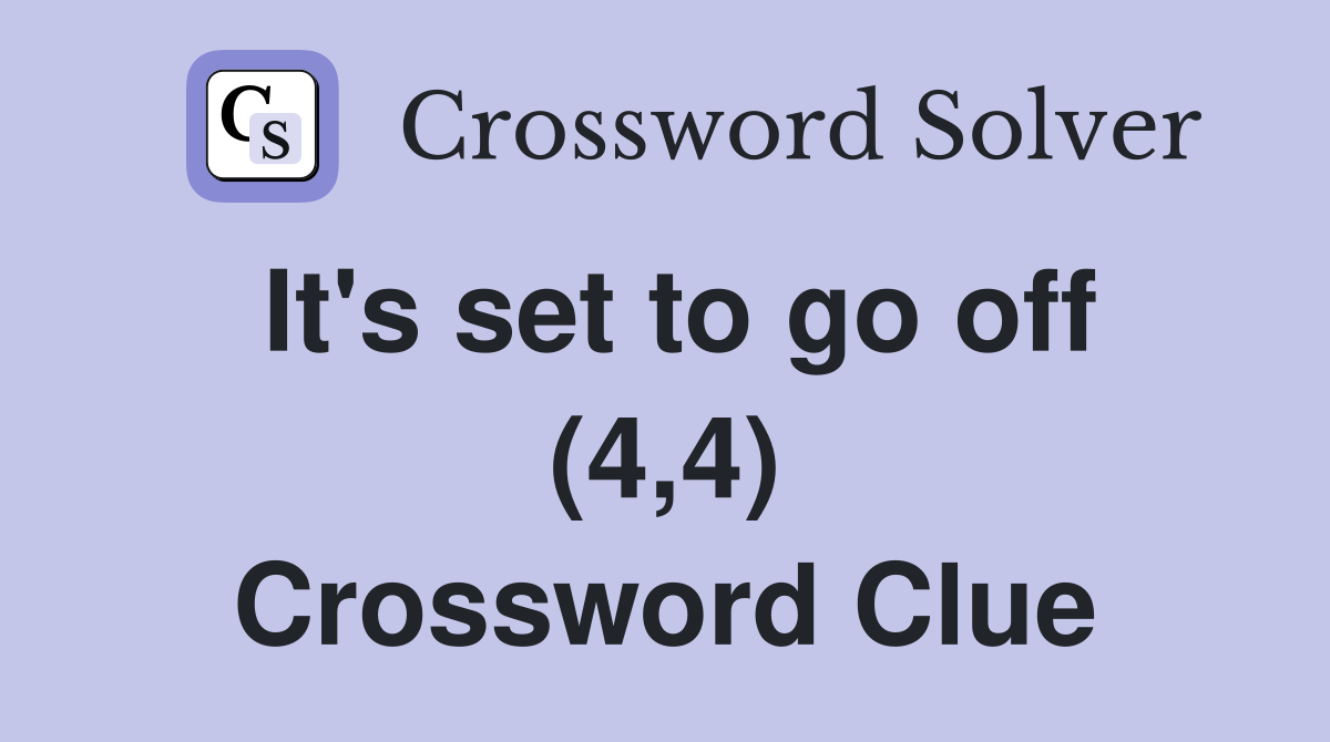 It's set to go off (4,4) Crossword Clue