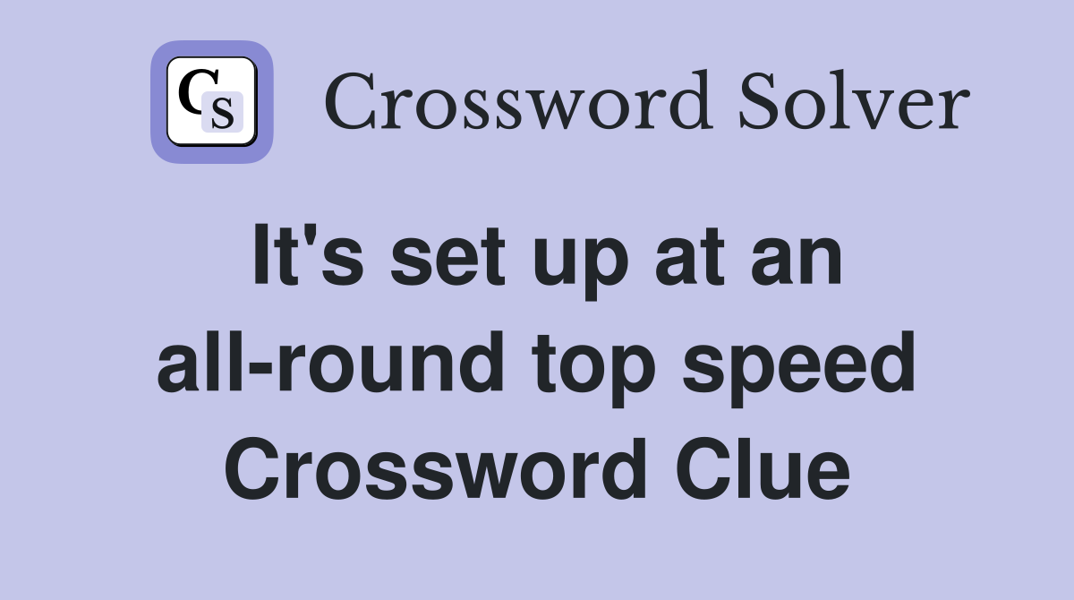 It's set up at an all-round top speed Crossword Clue