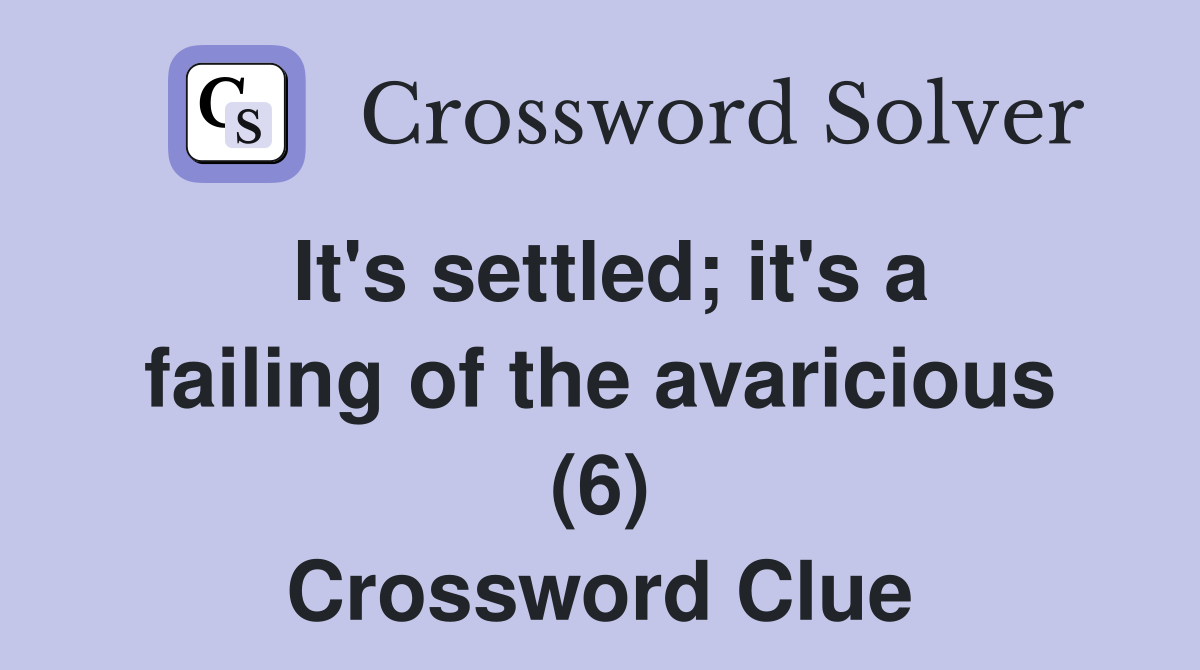 It's settled; it's a failing of the avaricious (6) Crossword Clue