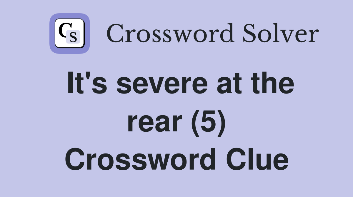 It's severe at the rear (5) Crossword Clue