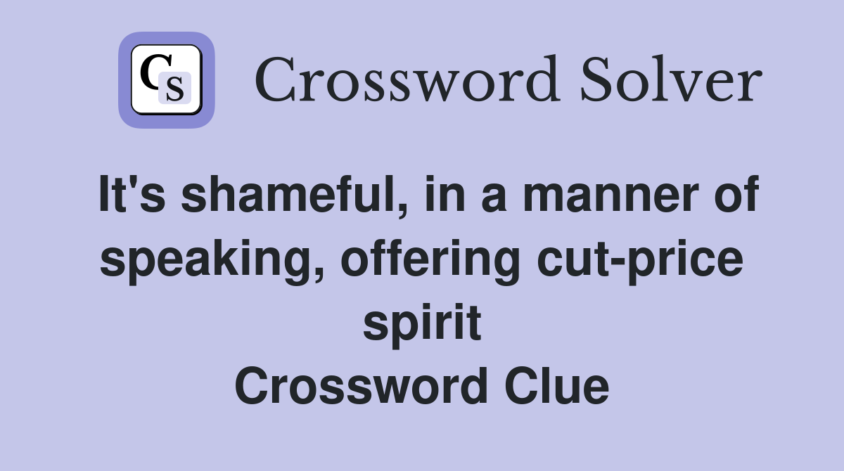 It's shameful, in a manner of speaking, offering cut-price spirit Crossword Clue