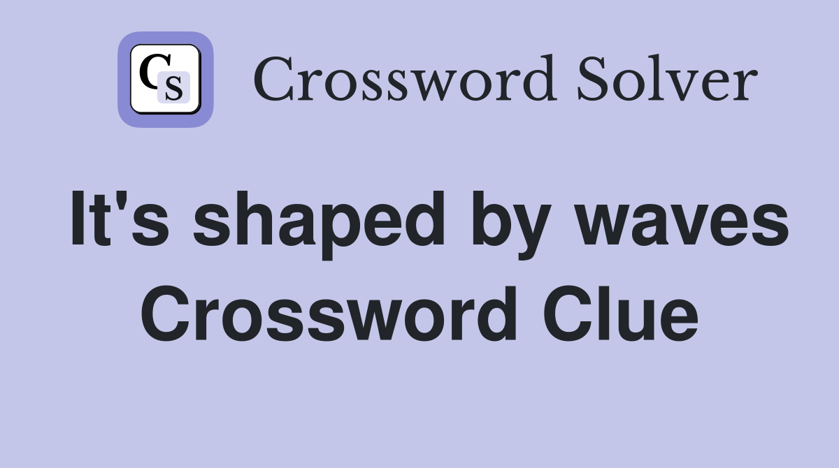 It's shaped by waves Crossword Clue