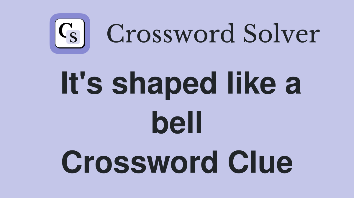 It's shaped like a bell Crossword Clue