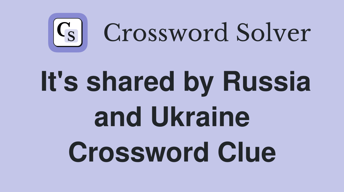 It's shared by Russia and Ukraine Crossword Clue