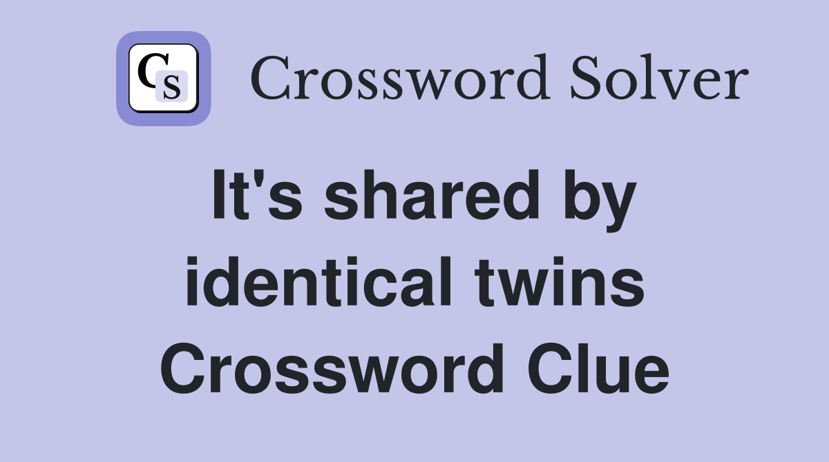 It's shared by identical twins Crossword Clue